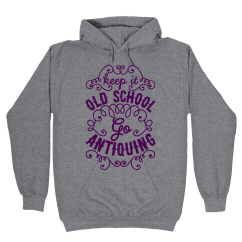 Keep It Old School, Go Antiquing Hooded Sweatshirt