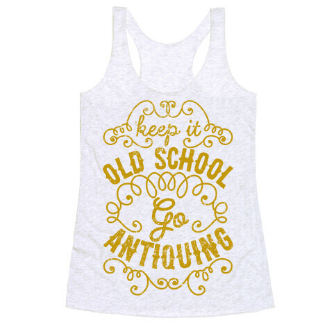 Keep It Old School, Go Antiquing Racerback Tank Top