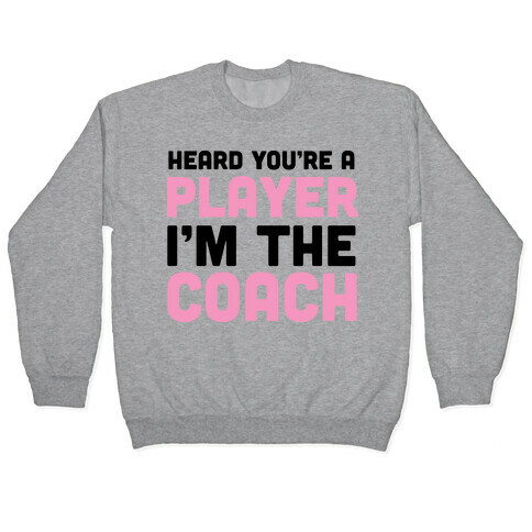 Heard You're A Player I'm The Coach Pullover