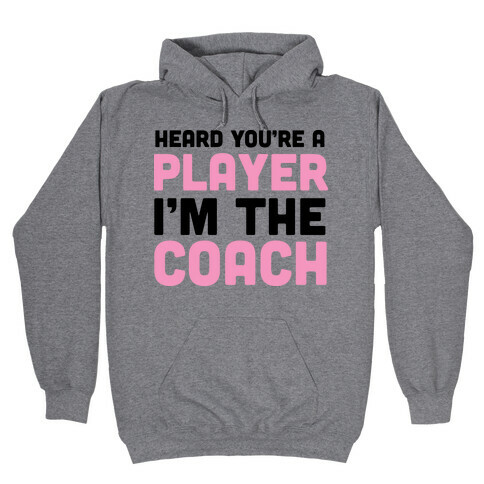Heard You're A Player I'm The Coach Hooded Sweatshirt