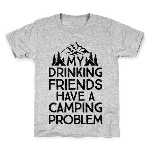 My Drinking Friends Have A Camping Problem Kids T-Shirt