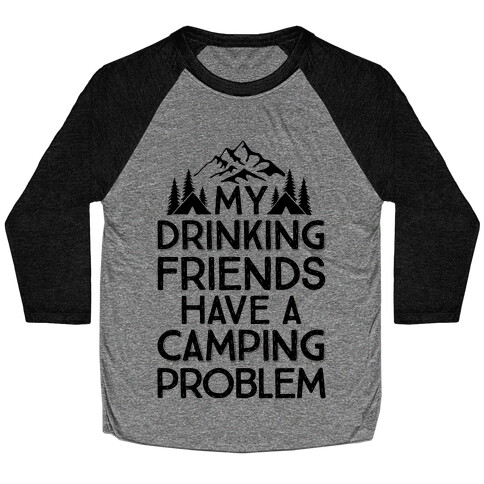 My Drinking Friends Have A Camping Problem Baseball Tee