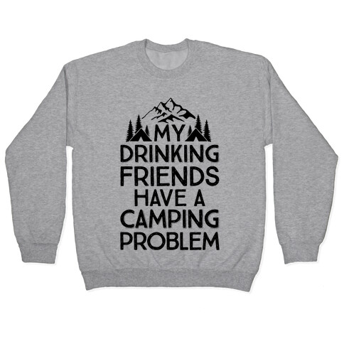 My Drinking Friends Have A Camping Problem Pullover