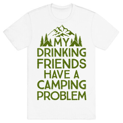 My Drinking Friends Have A Camping Problem T-Shirt