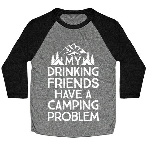 My Drinking Friends Have A Camping Problem Baseball Tee