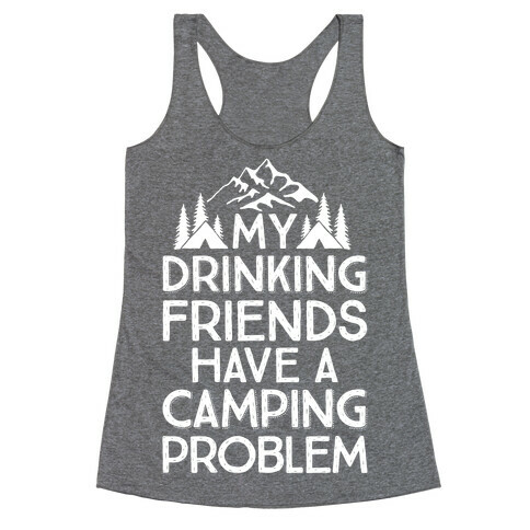 My Drinking Friends Have A Camping Problem Racerback Tank Top