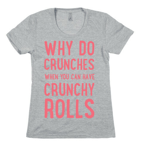 Why Do Crunches When You Can Have Crunchy Rolls Womens T-Shirt
