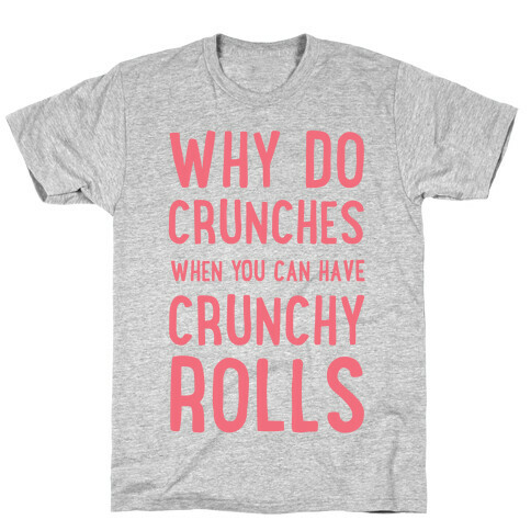 Why Do Crunches When You Can Have Crunchy Rolls T-Shirt