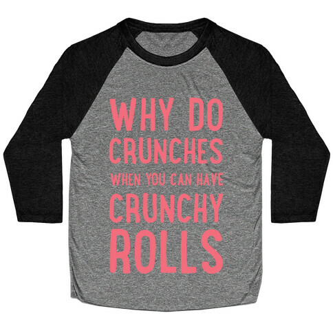 Why Do Crunches When You Can Have Crunchy Rolls Baseball Tee