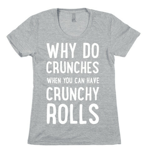 Why Do Crunches When You Can Have Crunchy Rolls Womens T-Shirt