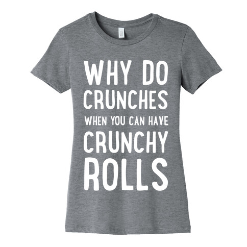 Why Do Crunches When You Can Have Crunchy Rolls Womens T-Shirt