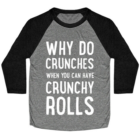 Why Do Crunches When You Can Have Crunchy Rolls Baseball Tee