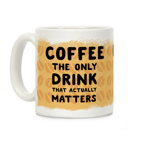 Coffee -The Only Drink That Matters Coffee Mug