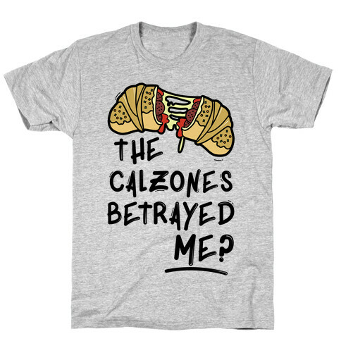 The Calzones Betrayed Me T-Shirt