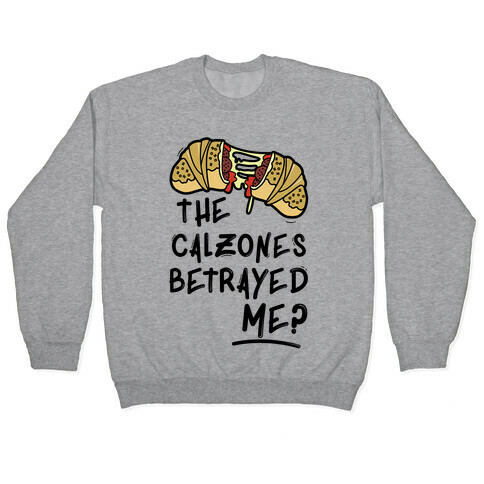 The Calzones Betrayed Me Pullover