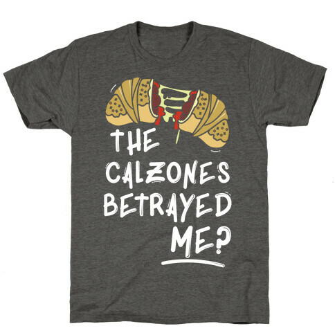 The Calzones Betrayed Me T-Shirt