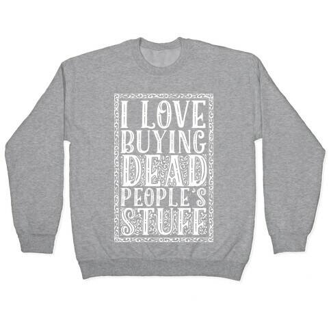 I Love Buying Dead People's Stuff Pullover