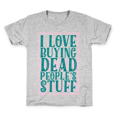 I Love Buying Dead People's Stuff Kids T-Shirt