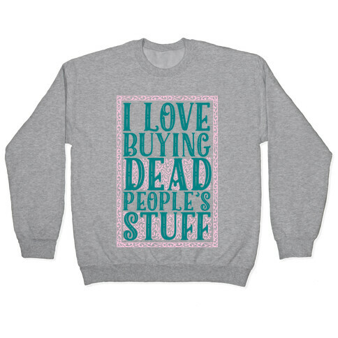I Love Buying Dead People's Stuff Pullover
