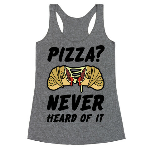 Pizza Never Heard of It Racerback Tank Top