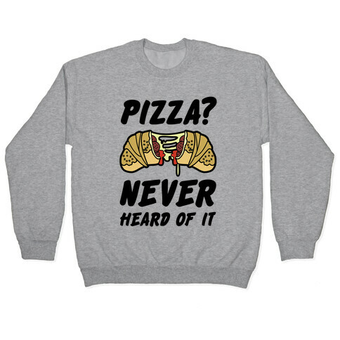 Pizza Never Heard of It Pullover