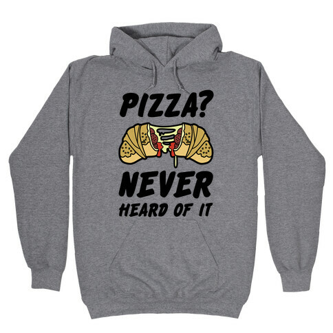 Pizza Never Heard of It Hooded Sweatshirt