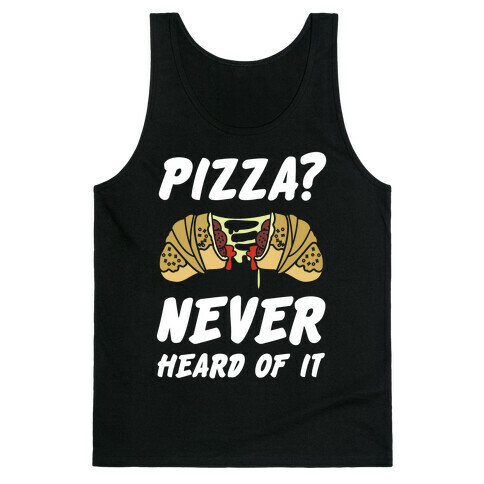 Pizza Never Heard of It Tank Top