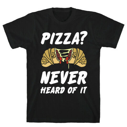 Pizza Never Heard of It T-Shirt