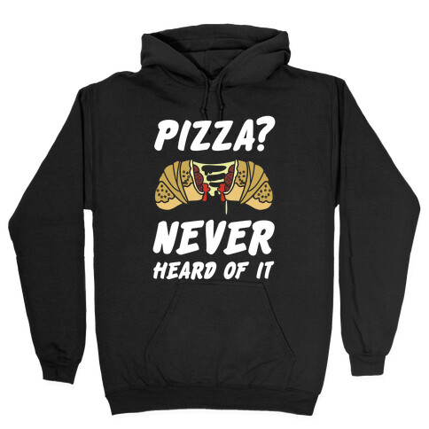 Pizza Never Heard of It Hooded Sweatshirt