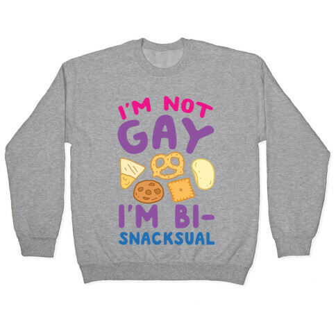 I'm Not Gay I'm Bi-snacksual Pullover