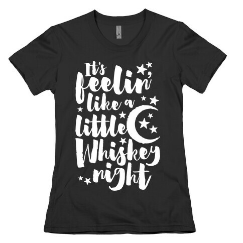 It's Feelin' Like A Little Whiskey Night Womens T-Shirt