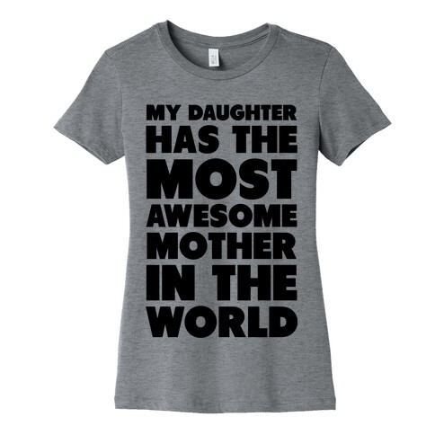 My Daughter Has the Most Awesome Mother in the World Womens T-Shirt