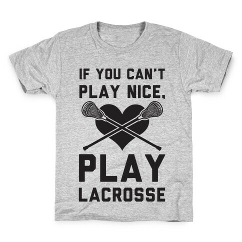 If You Can't Play Nice Play Lacrosse Kids T-Shirt