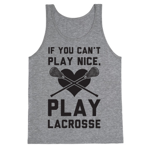 If You Can't Play Nice Play Lacrosse Tank Top