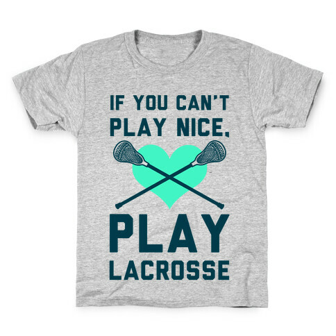 If You Can't Play Nice Play Lacrosse Kids T-Shirt