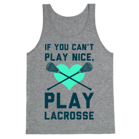 If You Can't Play Nice Play Lacrosse Tank Top