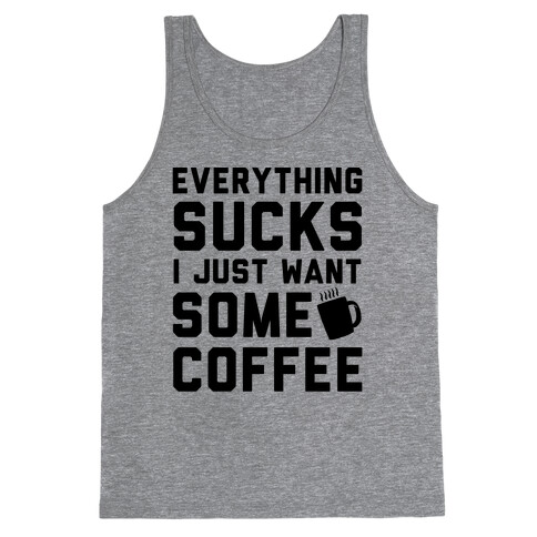 Everything Sucks I Just Want Some Coffee Tank Top