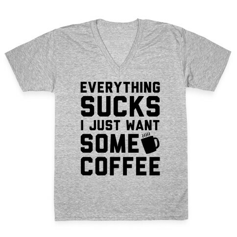 Everything Sucks I Just Want Some Coffee V-Neck Tee Shirt