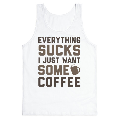 Everything Sucks I Just Want Some Coffee Tank Top