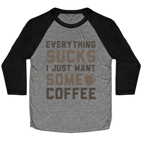 Everything Sucks I Just Want Some Coffee Baseball Tee