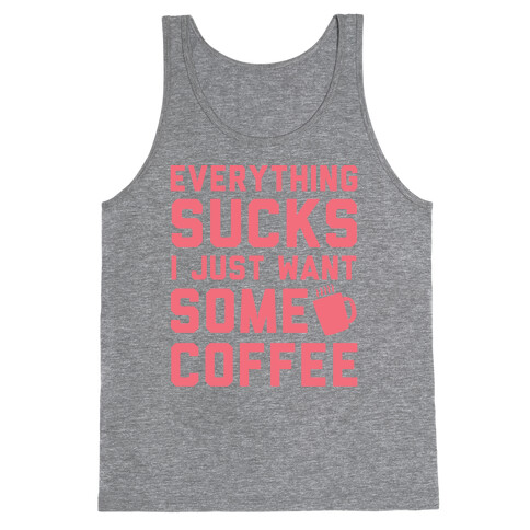 Everything Sucks I Just Want Some Coffee Tank Top