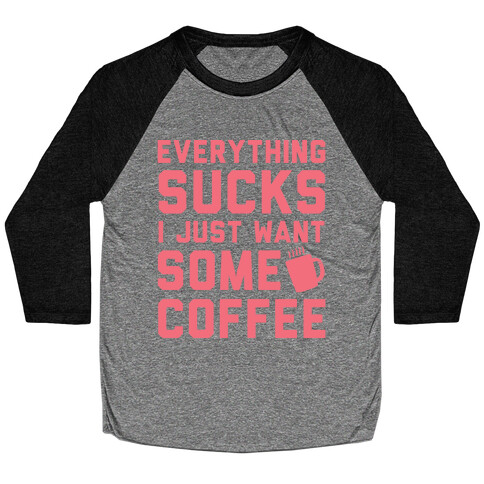 Everything Sucks I Just Want Some Coffee Baseball Tee