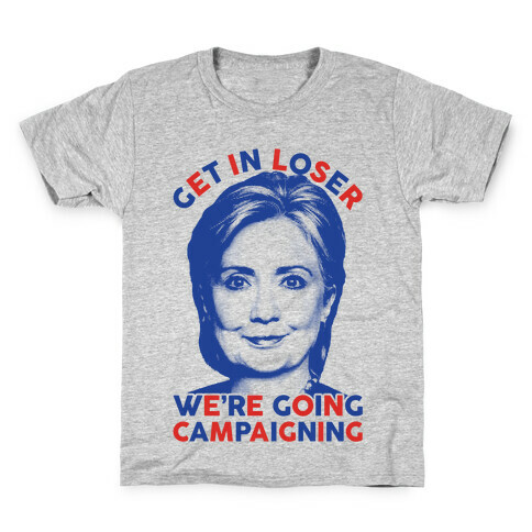 Get In Loser We're Going Campaigning Kids T-Shirt