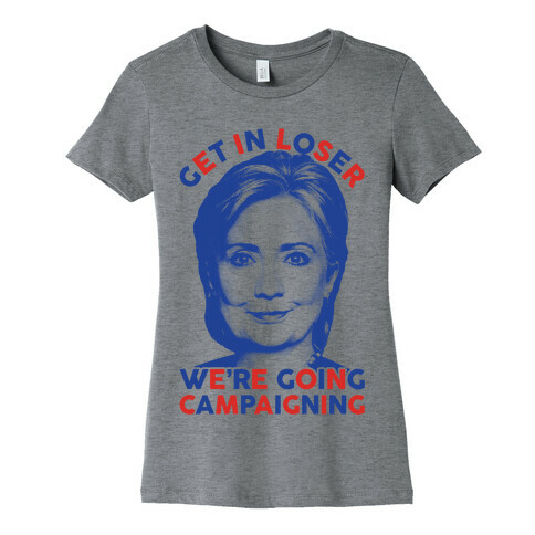 Get In Loser We're Going Campaigning Womens T-Shirt