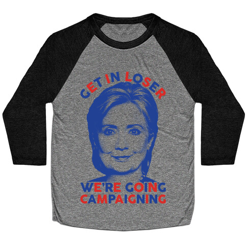 Get In Loser We're Going Campaigning Baseball Tee