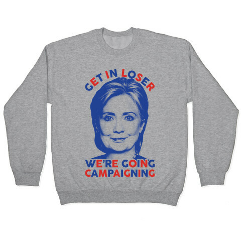 Get In Loser We're Going Campaigning Pullover