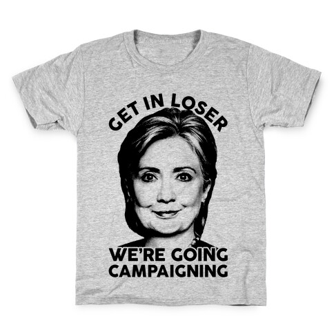 Get In Loser We're Going Campaigning Kids T-Shirt