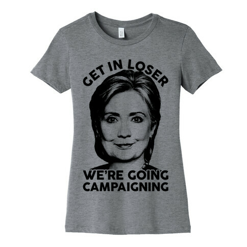 Get In Loser We're Going Campaigning Womens T-Shirt