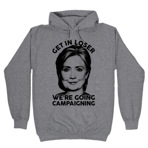 Get In Loser We're Going Campaigning Hooded Sweatshirt