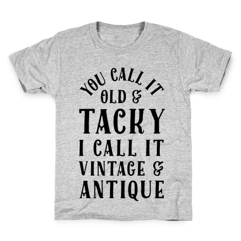 You Call It Old And Tacky I call It Vintage And Antique Kids T-Shirt